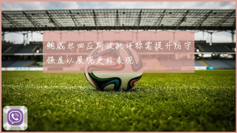 鲍威尔回应斯波批评称需提升防守强度以展现更好表现