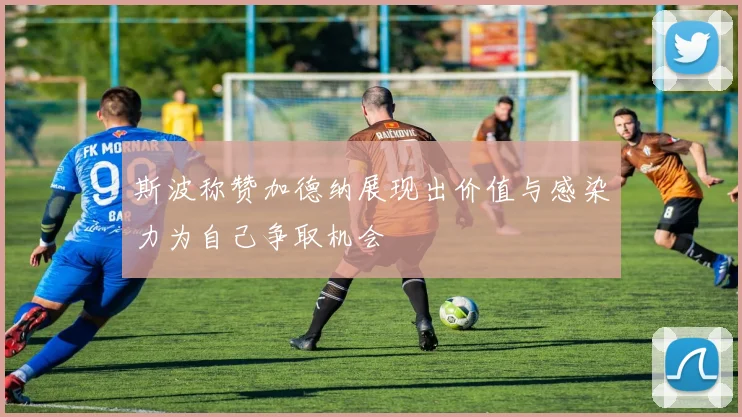 斯波称赞加德纳展现出价值与感染力为自己争取机会