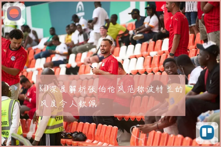 KD深度解析张伯伦风范称波特兰的风度令人钦佩