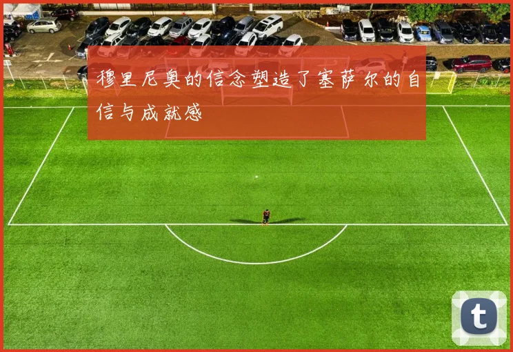 穆里尼奥的信念塑造了塞萨尔的自信与成就感